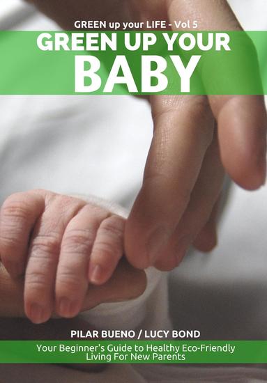 Safe Baby: GREEN UP YOUR BABY: Your Beginner's Guide to Healthy Eco-Friendly Living For New Parents - Green up your Life #5 - cover