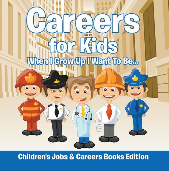 Careers for Kids: When I Grow Up I Want To Be | Children's Jobs & Careers Books Edition - cover