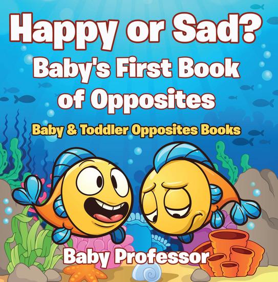 Happy or Sad? Baby's First Book of Opposites - Baby & Toddler Opposites Books - cover