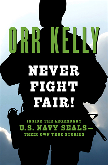 Never Fight Fair! - Inside the Legendary US Navy SEALs—Their Own True Stories - cover