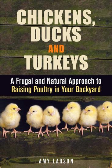 Chickens Ducks and Turkeys: A Frugal and Natural Approach to Raising Poultry in Your Backyard - Backyard Farming & Homesteading - cover