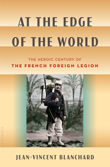 At the Edge of the World - The Heroic Century of the French Foreign Legion - cover