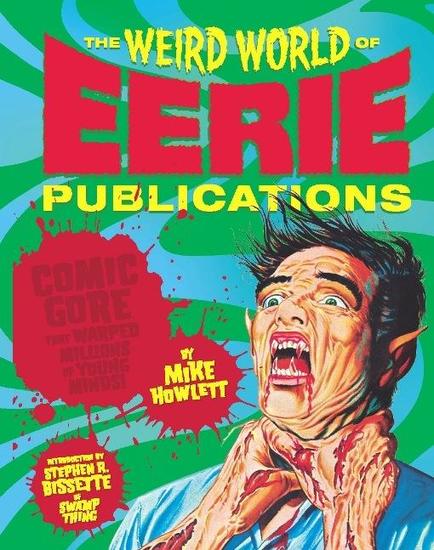 The Weird World of Eerie Publications - Comic Gore That Warped Millions of Young Minds - cover