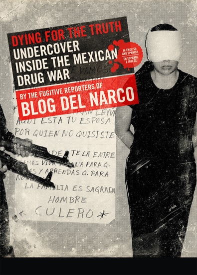 Dying for the Truth - Undercover Inside the Mexican Drug War by the Fugitive Reporters of Blog del Narco - cover