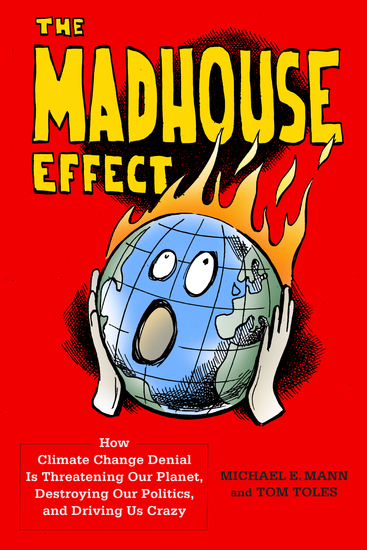 The Madhouse Effect - How Climate Change Denial Is Threatening Our Planet Destroying Our Politics and Driving Us Crazy - cover