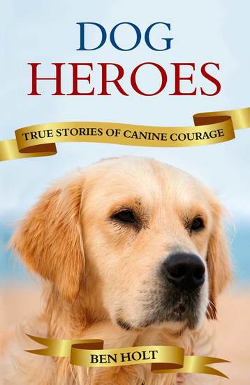 Dog Heroes - True Stories of Canine Courage - cover