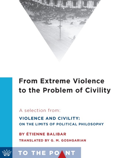 From Extreme Violence to the Problem of Civility - A Selection from Violence and Civility: On the Limits of Political Philosophy - cover
