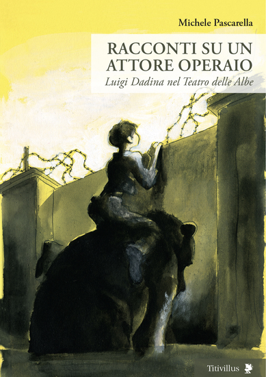 Racconti su un attore operaio - Luigi Dadina nel Teatro delle Albe - cover