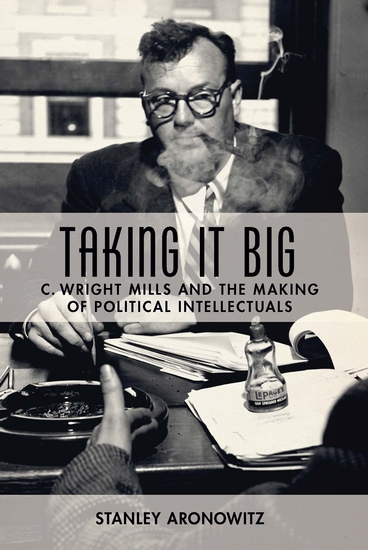 Taking It Big - C Wright Mills and the Making of Political Intellectuals - cover