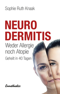 Neurodermitis - Weder Allergie noch Atopie - Geheilt in 40 Tagen