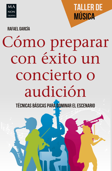 Cómo preparar con éxito un concierto o audición - Técnicas básicas para dominar el escenario - cover
