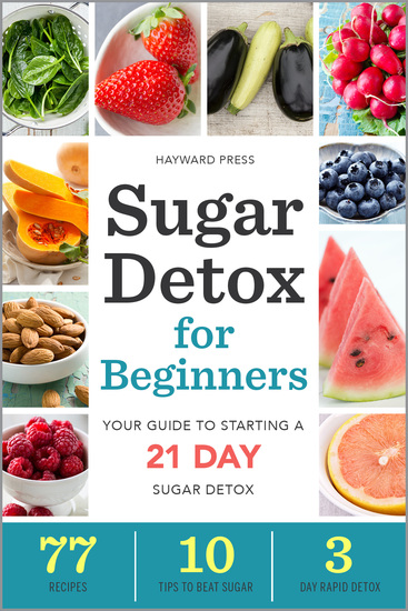 Sugar Detox for Beginners - Your Guide to Starting a 21-Day Sugar Detox - cover