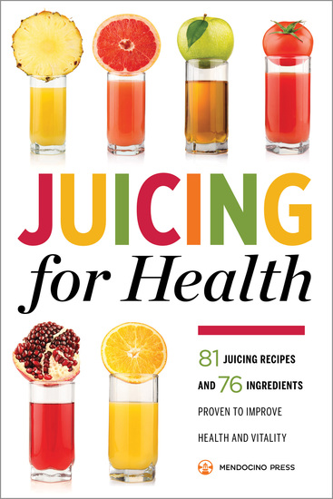 Juicing for Health - 81 Juicing Recipes and 76 Ingredients Proven to Improve Health and Vitality - cover