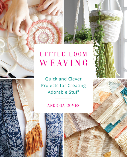 Little Loom Weaving - Quick and Clever Projects for Creating Adorable Stuff - cover