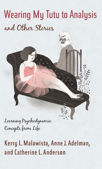 Wearing My Tutu to Analysis and Other Stories - Learning Psychodynamic Concepts from Life - cover