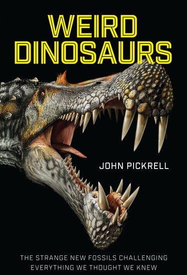 Weird Dinosaurs - The Strange New Fossils Challenging Everything We Thought We Knew - cover