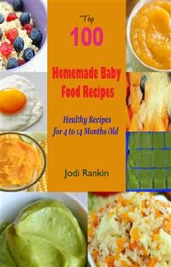 Top 100 Homemade Baby Food Recipes - Healthy Recipes for 4 to 14 Months Old - cover