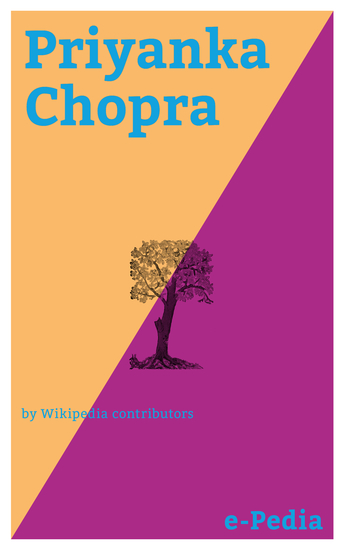 e-Pedia: Priyanka Chopra - Priyanka Chopra (born 18 July 1982) is an Indian actress singer film producer philanthropist and the winner of the Miss World 2000 pageant - cover