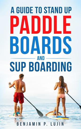 A Guide to Stand Up Paddleboards and SUP Boarding - cover