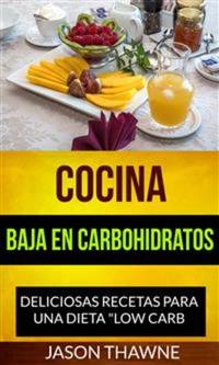 Cocina Baja En Carbohidratos: Deliciosas Recetas Para Una Dieta "low Carb"