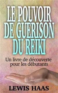 Le Pouvoir De Guérison Du Reiki - Un Livre De Découverte Pour Les Débutants