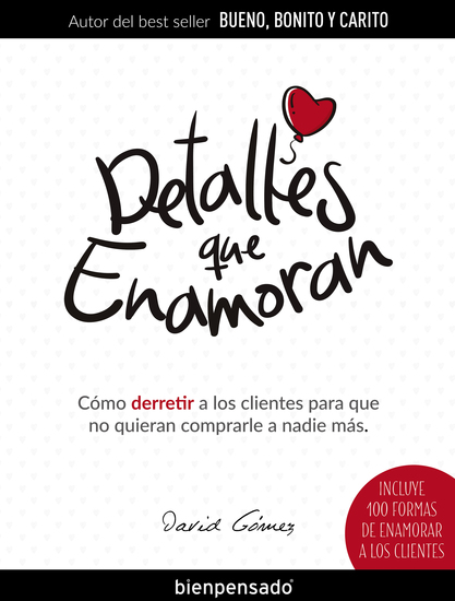 Detalles que enamoran - Cómo derretir a los clientes para que no quieran comprarle a nadie más - cover