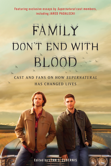 Family Don't End with Blood - Cast and Fans on How Supernatural Has Changed Lives - cover