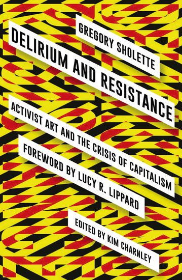 Delirium and Resistance - Activist Art and the Crisis of Capitalism - cover