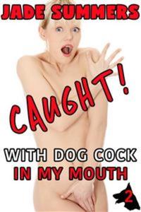 Caught! With Dog Cock in My Mouth (Caught! Series #2) - Bestiality Zoophilia Creampie Bareback Oral Deep Throat Mind Control Spit Roast Humiliation Gangbang Public Sex
