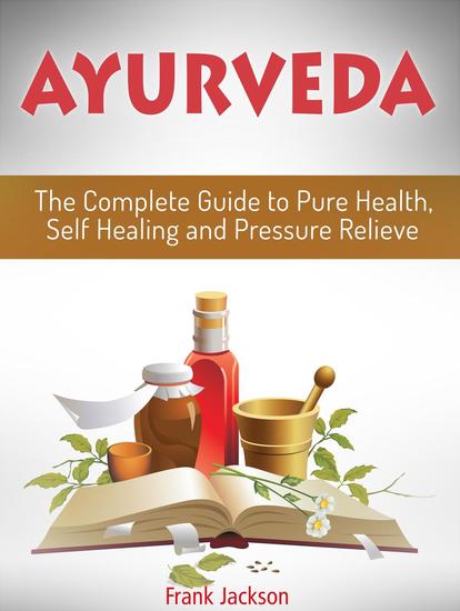 Ayurveda: The Complete Guide to Pure Health Self Healing and Pressure Relieve - cover