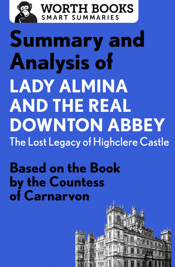 Summary and Analysis of Lady Almina and the Real Downton Abbey: The Lost Legacy of Highclere Castle - Based on the Book by the Countess of Carnarvon - cover