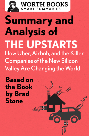 Summary and Analysis of The Upstarts: How Uber Airbnb and the Killer Companies of the New Silicon Valley are Changing the World - Based on the Book by Brad Stone - cover