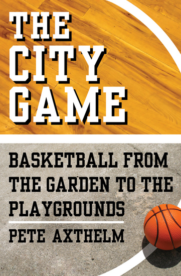 The City Game - Basketball from the Garden to the Playgrounds - cover