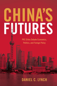 China's Futures - PRC Elites Debate Economics Politics and Foreign Policy