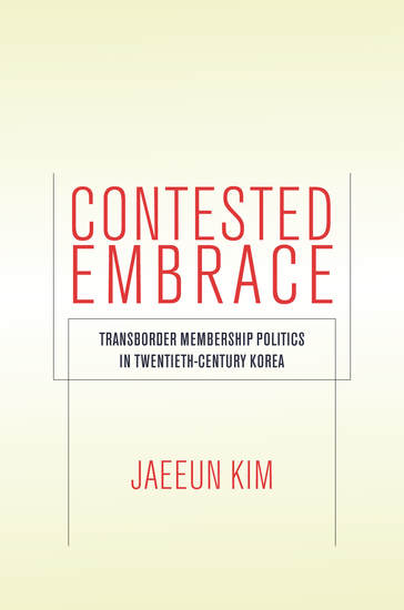 Contested Embrace - Transborder Membership Politics in Twentieth-Century Korea - cover