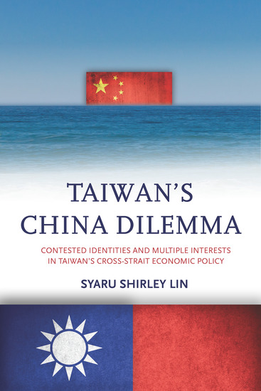 Taiwan’s China Dilemma - Contested Identities and Multiple Interests in Taiwan’s Cross-Strait Economic Policy - cover