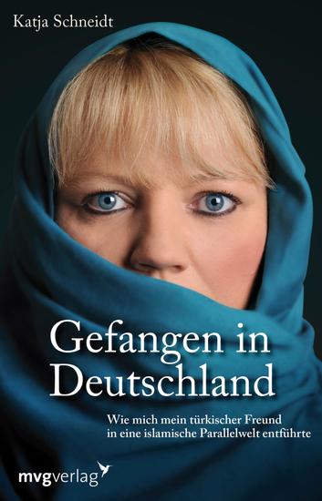 Gefangen in Deutschland - Wie mich mein türkischer Freund in eine islamische Parallelwelt entführte - cover