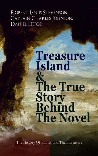 Treasure Island & The True Story Behind The Novel - The History Of Pirates and Their Treasure - Adventure Classic & The Real Adventures of the Most Notorious Pirates: Charles Vane Mary Read Captain Avery Captain Teach "Blackbeard" Captain Phillips John Rackam Anne Bonny Edward Low… - cover