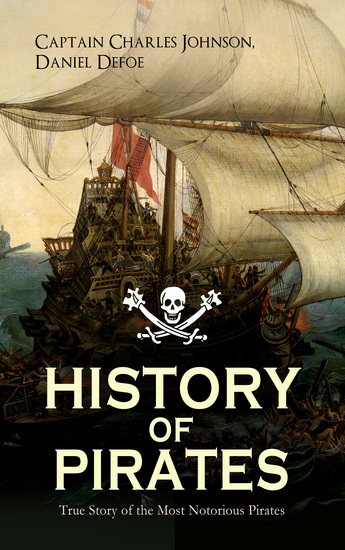 HISTORY OF PIRATES – True Story of the Most Notorious Pirates - Charles Vane Mary Read Captain Avery Captain Teach "Blackbeard" Captain Phillips Captain John Rackam Anne Bonny Edward Low Major Bonnet and many more - cover