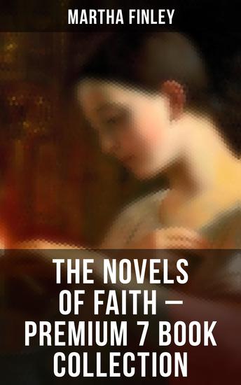 The Novels of Faith – Premium 7 Book Collection - Ella Clinton Edith's Sacrifice Elsie Dinsmore Signing the Contract and What it Cost - cover