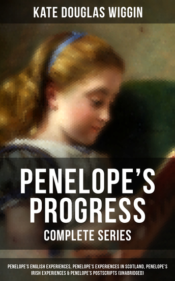 PENELOPE'S PROGRESS - Complete Series - Penelope's English Experiences Penelope's Experiences in Scotland Penelope's Irish Experiences & Penelope's Postscripts (Unabridged) - cover
