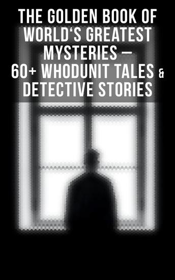 The Golden Book of World's Greatest Mysteries – 60+ Whodunit Tales & Detective Stories - The World's Finest Mysteries by the World's Greatest Authors - cover