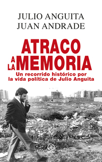 Atraco a la memoria - Un recorrido histórico por la vida política de Julio Anguita