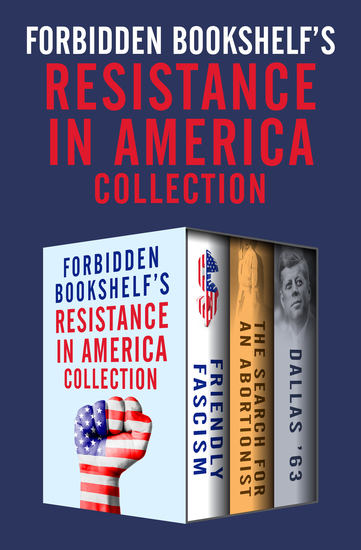 Forbidden Bookshelf's Resistance in America Collection - Friendly Fascism The Search for an Abortionist and Dallas '63 - cover