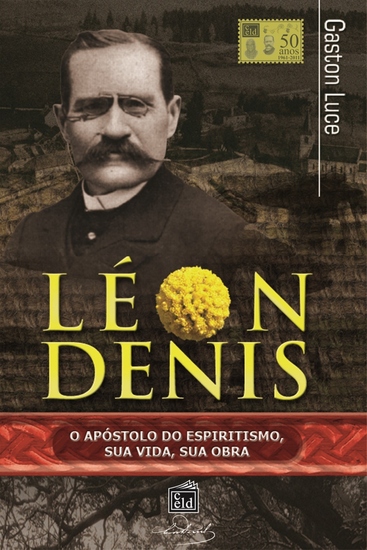 Léon Denis o apóstolo do espiritismo Sua vida sua obra - cover