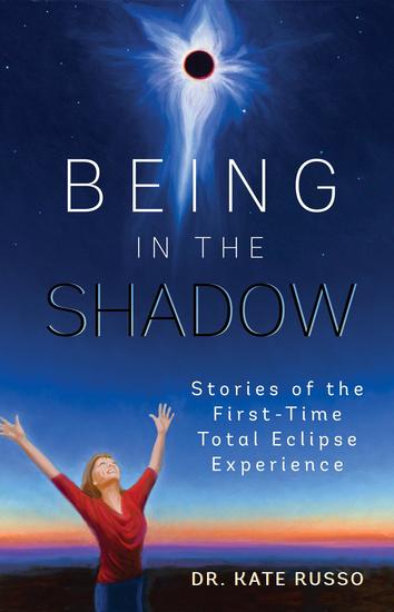 Being in the Shadow - Stories of the First-Time Total Eclipse Experience - cover