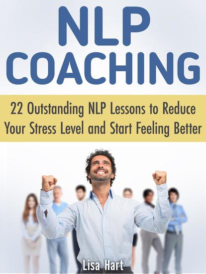 Nlp Coaching: 22 Outstanding Nlp Lessons to Reduce Your Stress Level and Start Feeling Better - cover