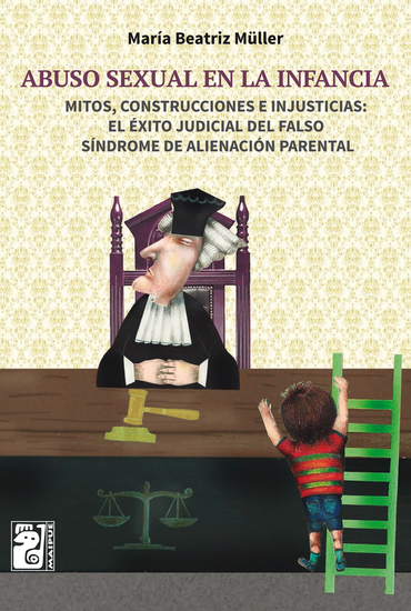 Abuso sexual en la infancia - Mitos construcciones e injusticias: el éxito judicial del falso síndrome de alienación parental - cover