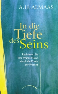 In die Tiefe des Seins - Realisieren Sie Ihre wahre Natur durch die Praxis der Präsenz