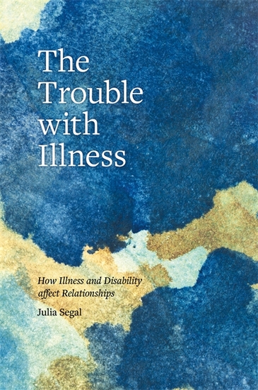 The Trouble with Illness - How Illness and Disability Affect Relationships - cover